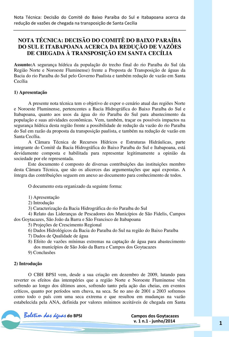 1) Apresentação A presente nota técnica tem o objetivo de expor o cenário atual das regiões Norte e Noroeste Fluminense, pertencentes a Bacia Hidrográfica do Baixo Paraíba do Sul e Itabapoana, quanto