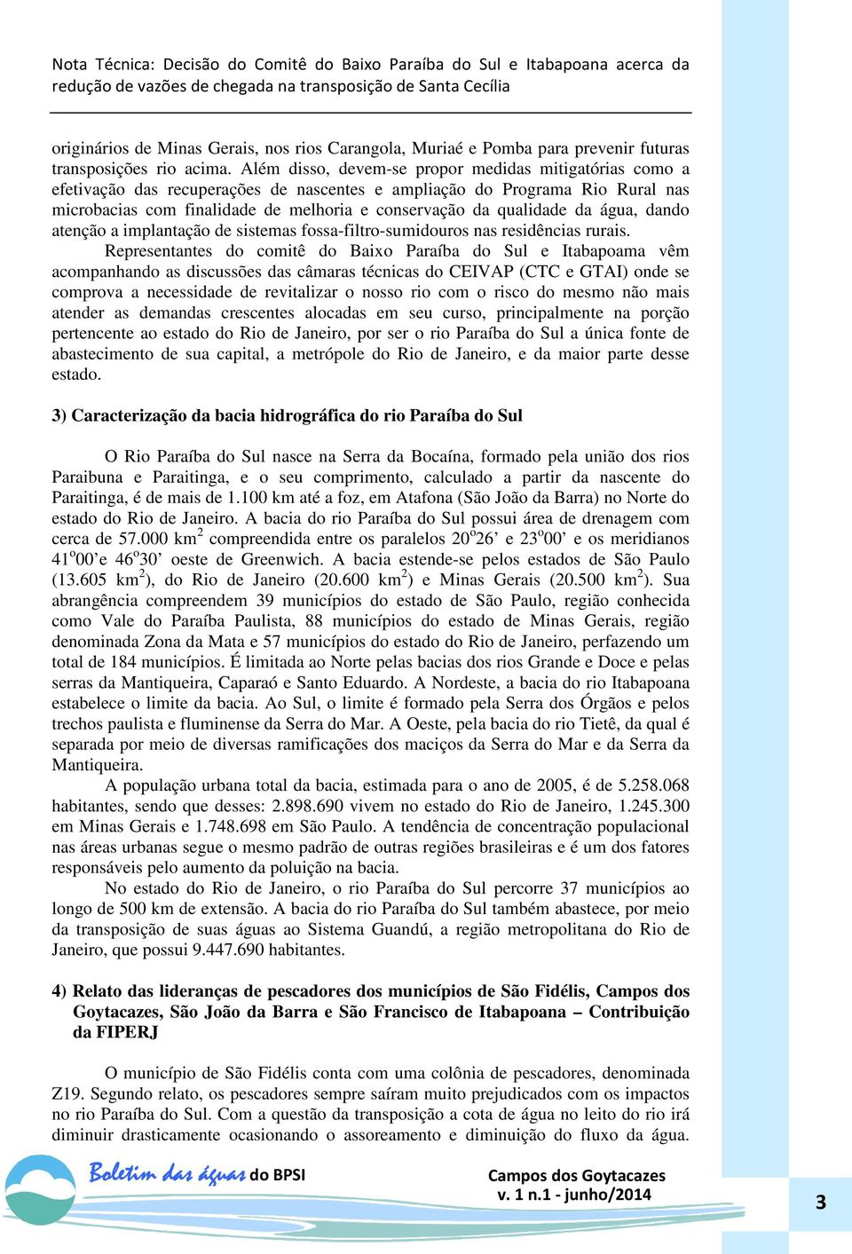 qualidade da água, dando atenção a implantação de sistemas fossa-filtro-sumidouros nas residências rurais.