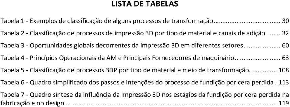 ... 32 Tabela 3 - Oportunidades globais decorrentes da impressão 3D em diferentes setores... 60 Tabela 4 - Princípios Operacionais da AM e Principais Fornecedores de maquinário.