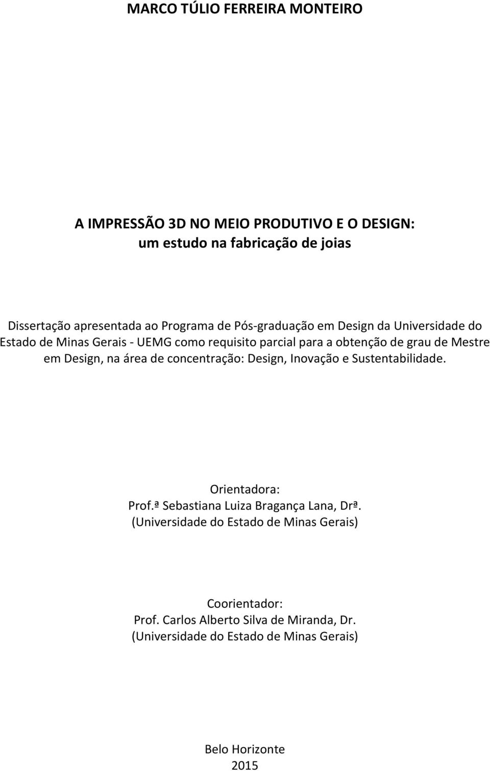 em Design, na área de concentração: Design, Inovação e Sustentabilidade. Orientadora: Prof.ª Sebastiana Luiza Bragança Lana, Drª.