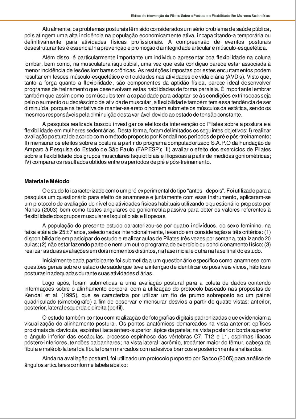 Além disso, é particularmente importante um individuo apresentar boa flexibilidade na coluna lombar, bem como, na musculatura isquiotibial, uma vez que esta condição parece estar associada à menor