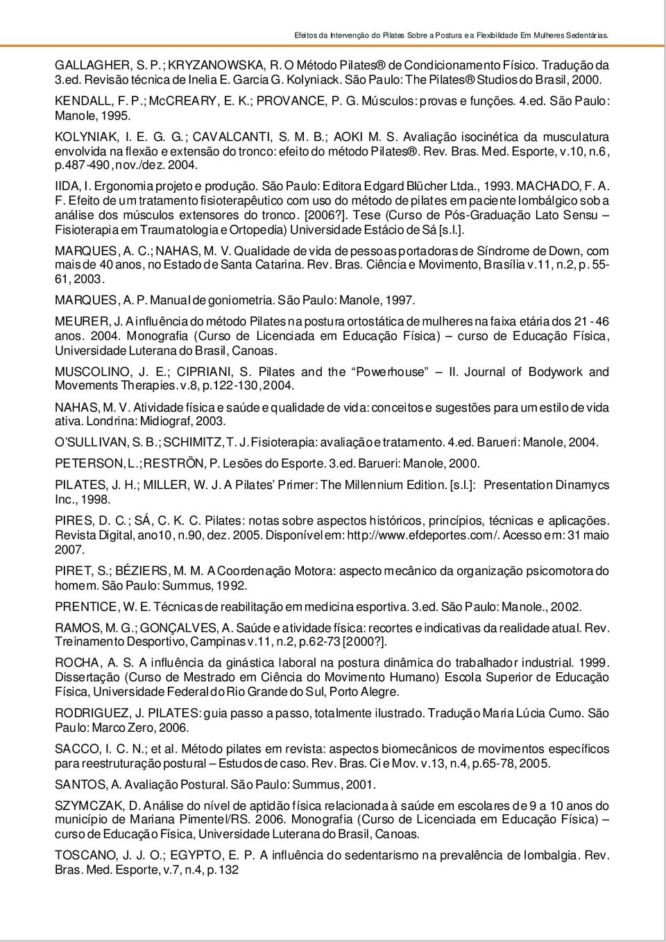 Rev. Bras. Med. Esporte, v.10, n.6, p.487-490, nov./dez. 2004. IIDA, I. Ergonomia projeto e produção. São Paulo: Editora Edgard Blücher Ltda., 1993. MACHADO, F.