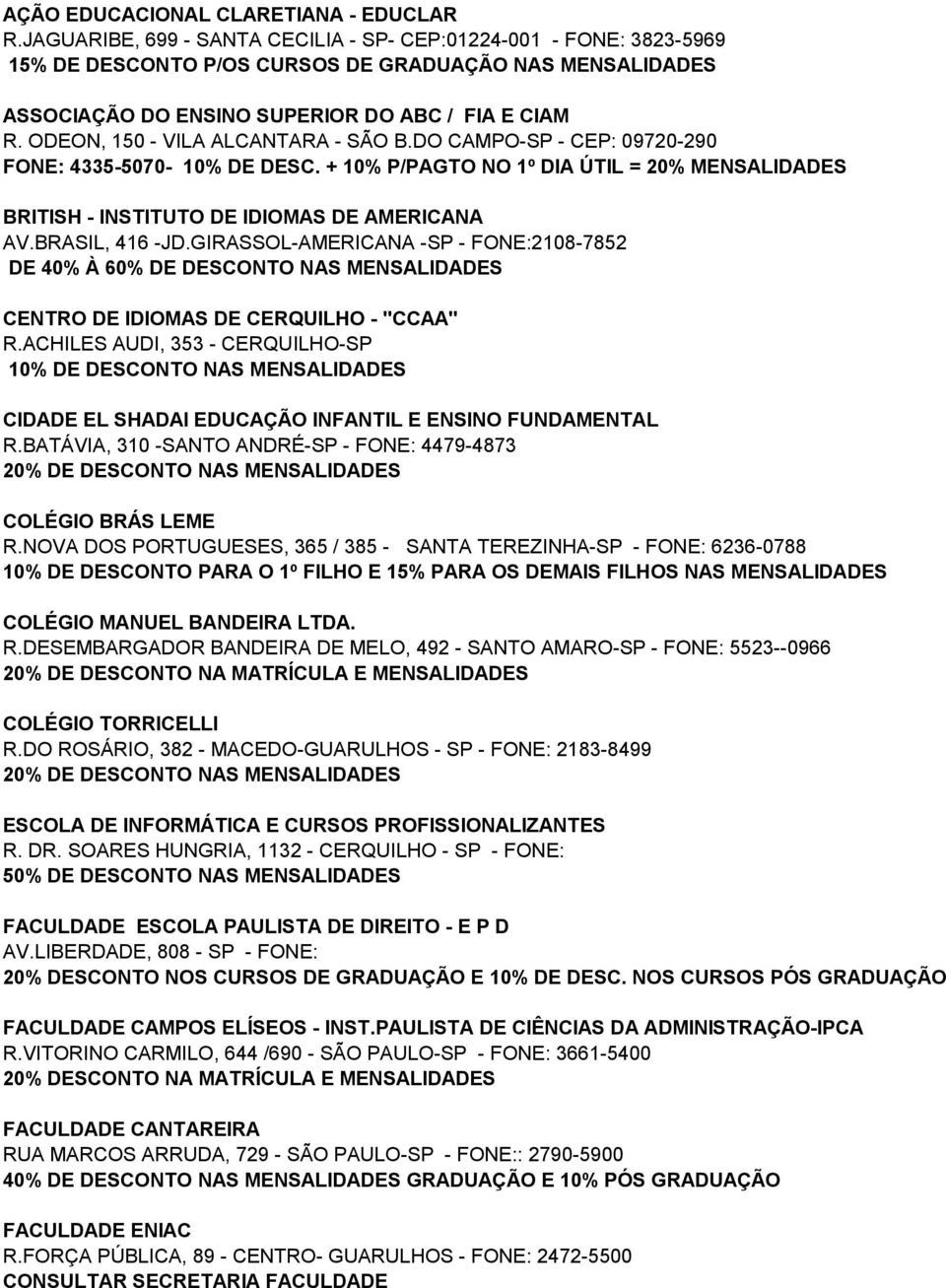 ODEON, 150 - VILA ALCANTARA - SÃO B.DO CAMPO-SP - CEP: 09720-290 FONE: 4335-5070- 10% DE DESC. + 10% P/PAGTO NO 1º DIA ÚTIL = 20% MENSALIDADES BRITISH - INSTITUTO DE IDIOMAS DE AMERICANA AV.