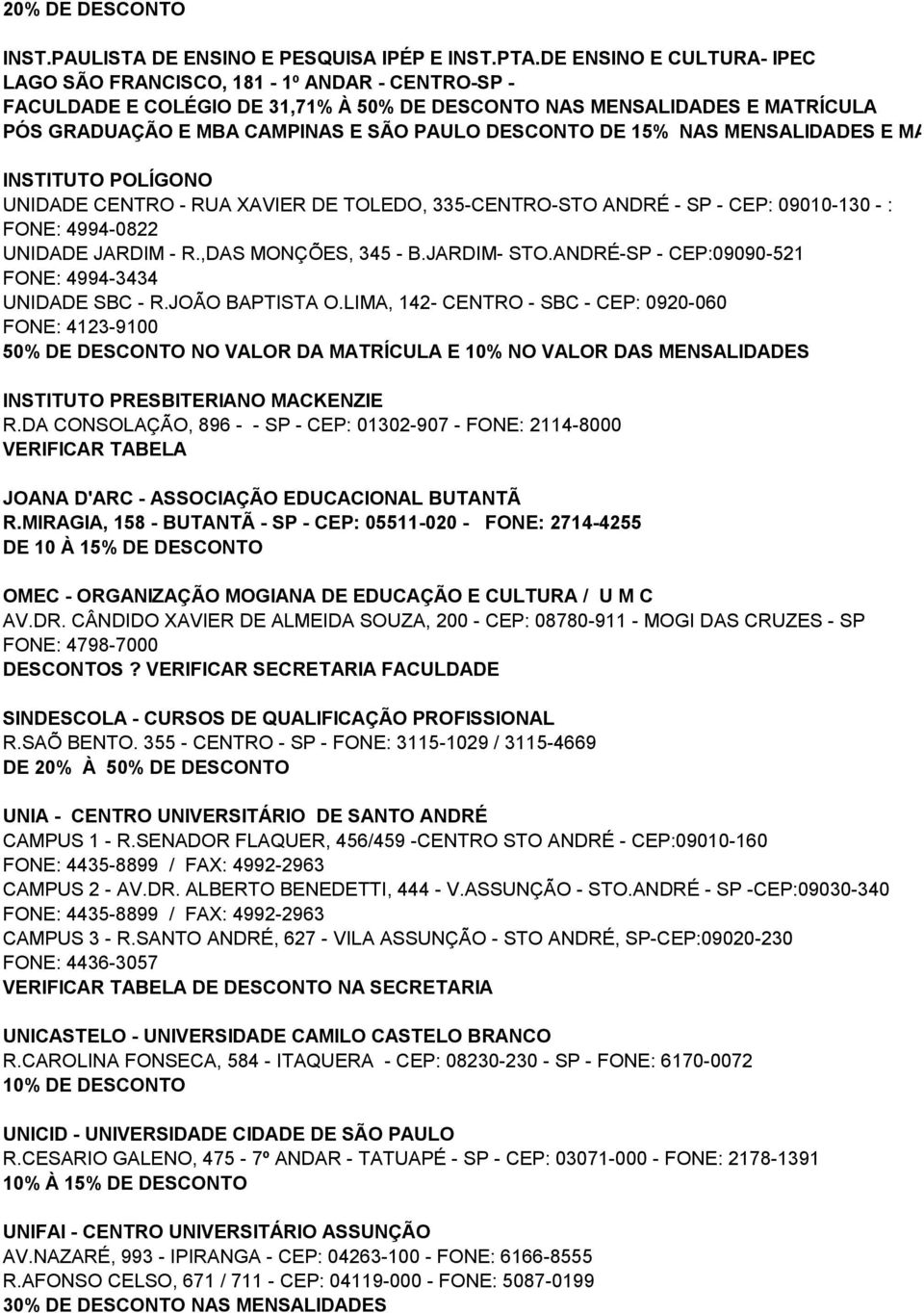 DE 15% NAS MENSALIDADES E MAT. INSTITUTO POLÍGONO UNIDADE CENTRO - RUA XAVIER DE TOLEDO, 335-CENTRO-STO ANDRÉ - SP - CEP: 09010-130 - : FONE: 4994-0822 UNIDADE JARDIM - R.,DAS MONÇÕES, 345 - B.