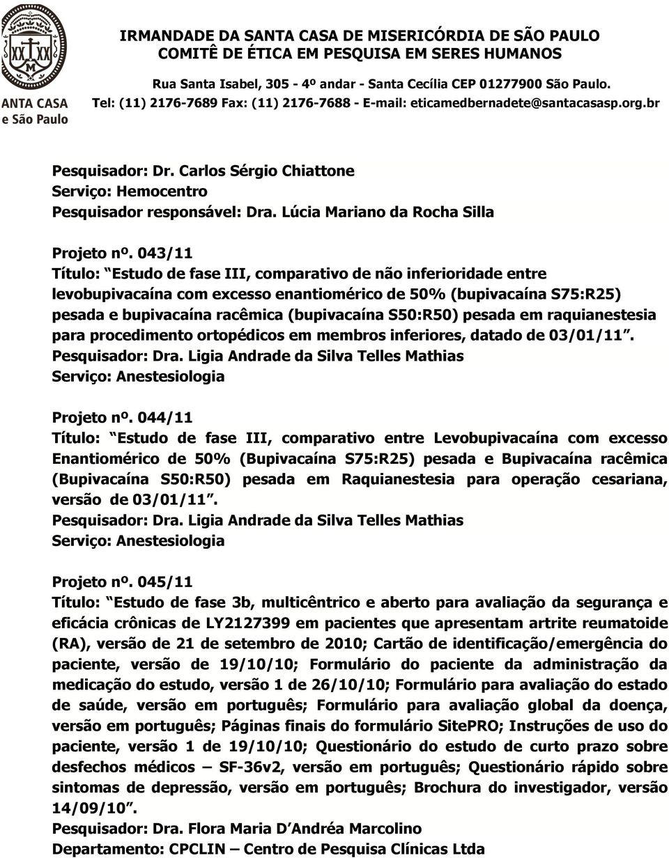 pesada em raquianestesia para procedimento ortopédicos em membros inferiores, datado de 03/01/11. Pesquisador: Dra. Ligia Andrade da Silva Telles Mathias Serviço: Anestesiologia Projeto nº.