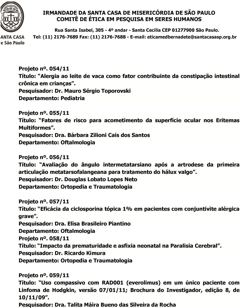 056/11 Título: Avaliação do ângulo intermetatarsiano após a artrodese da primeira articulação metatarsofalangeana para tratamento do hálux valgo. Pesquisador: Dr.