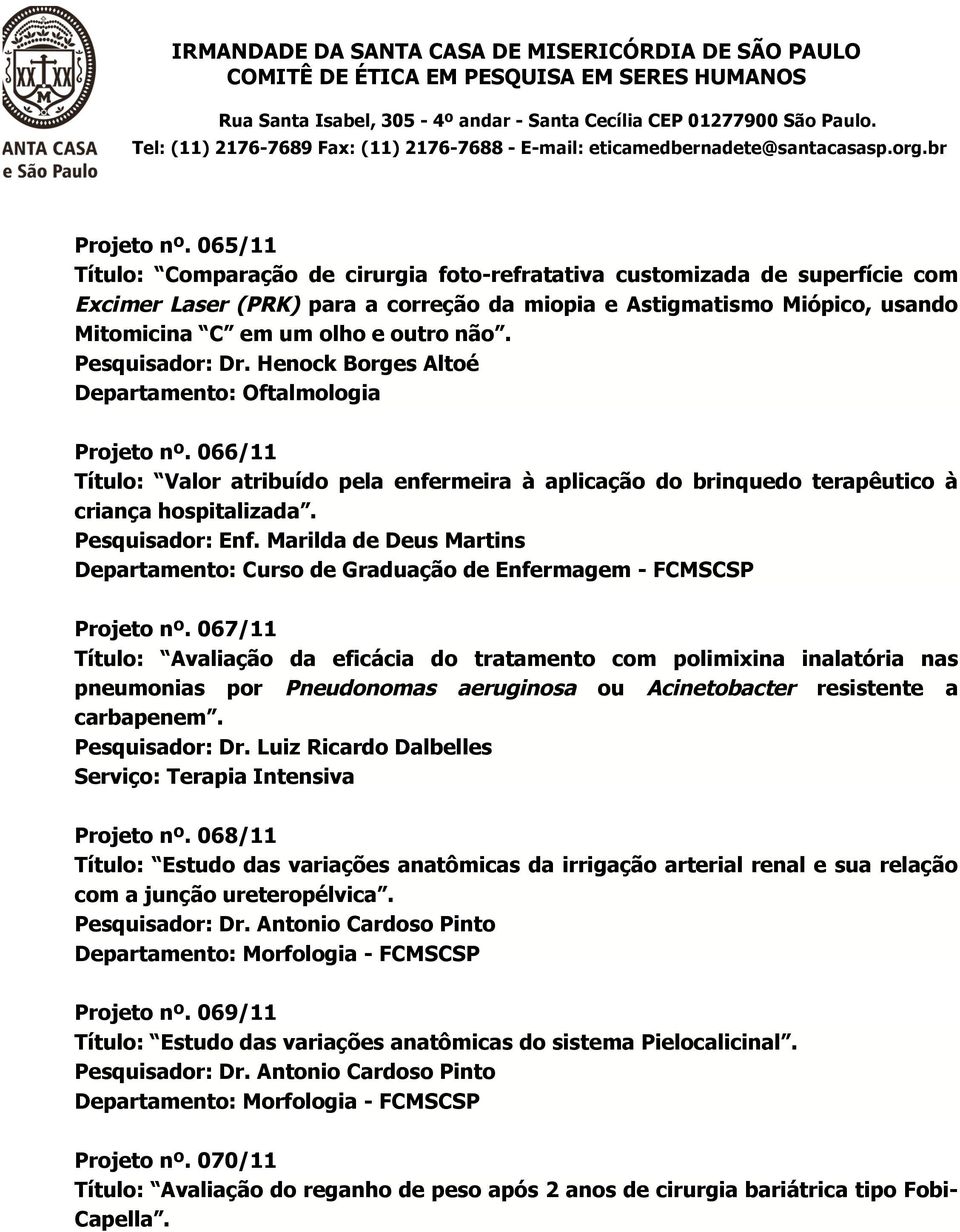 Pesquisador: Dr. Henock Borges Altoé Departamento: Oftalmologia  066/11 Título: Valor atribuído pela enfermeira à aplicação do brinquedo terapêutico à criança hospitalizada. Pesquisador: Enf.