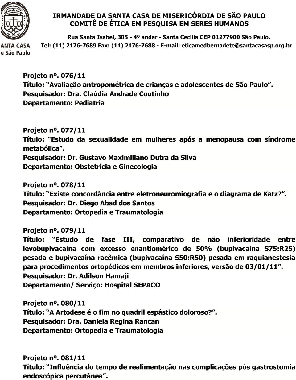 078/11 Título: Existe concordância entre eletroneuromiografia e o diagrama de Katz?. Pesquisador: Dr. Diego Abad dos Santos Departamento: Ortopedia e Traumatologia Projeto nº.