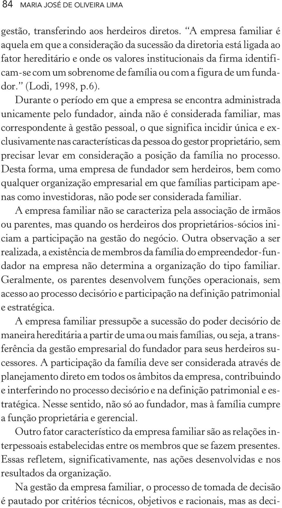 a figura de um fundador. (Lodi, 1998, p.6).