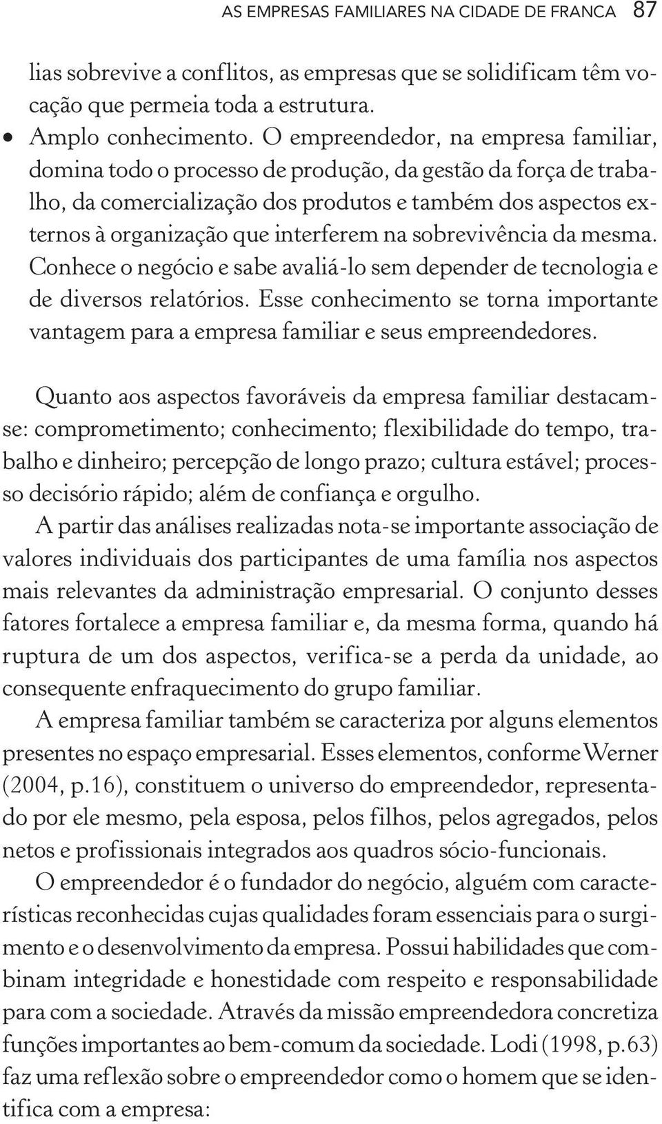 sobrevivência da mesma. Conhece o negócio e sabe avaliá-lo sem depender de tecnologia e de diversos relatórios.