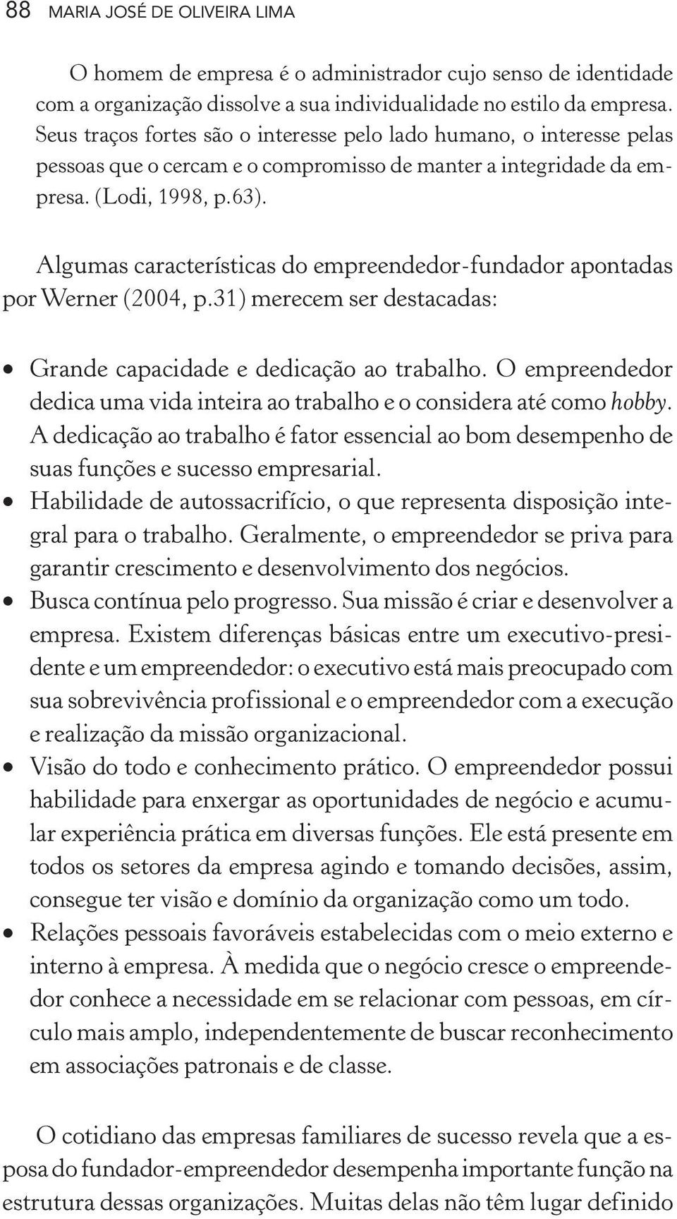 Algumas características do empreendedor-fundador apontadas por Werner (2004, p.31) merecem ser destacadas: Grande capacidade e dedicação ao trabalho.