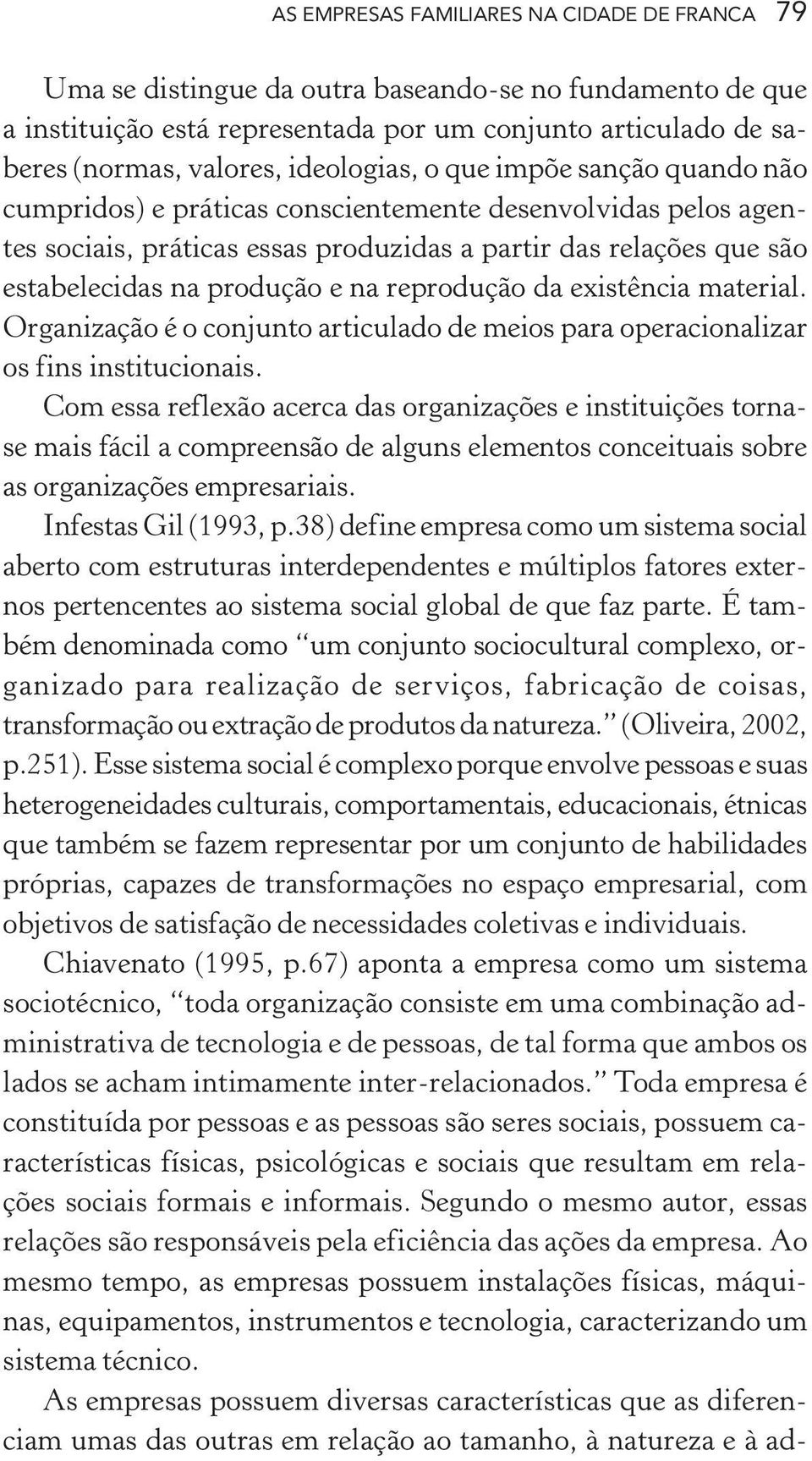 e na reprodução da existência material. Organização é o conjunto articulado de meios para operacionalizar os fins institucionais.