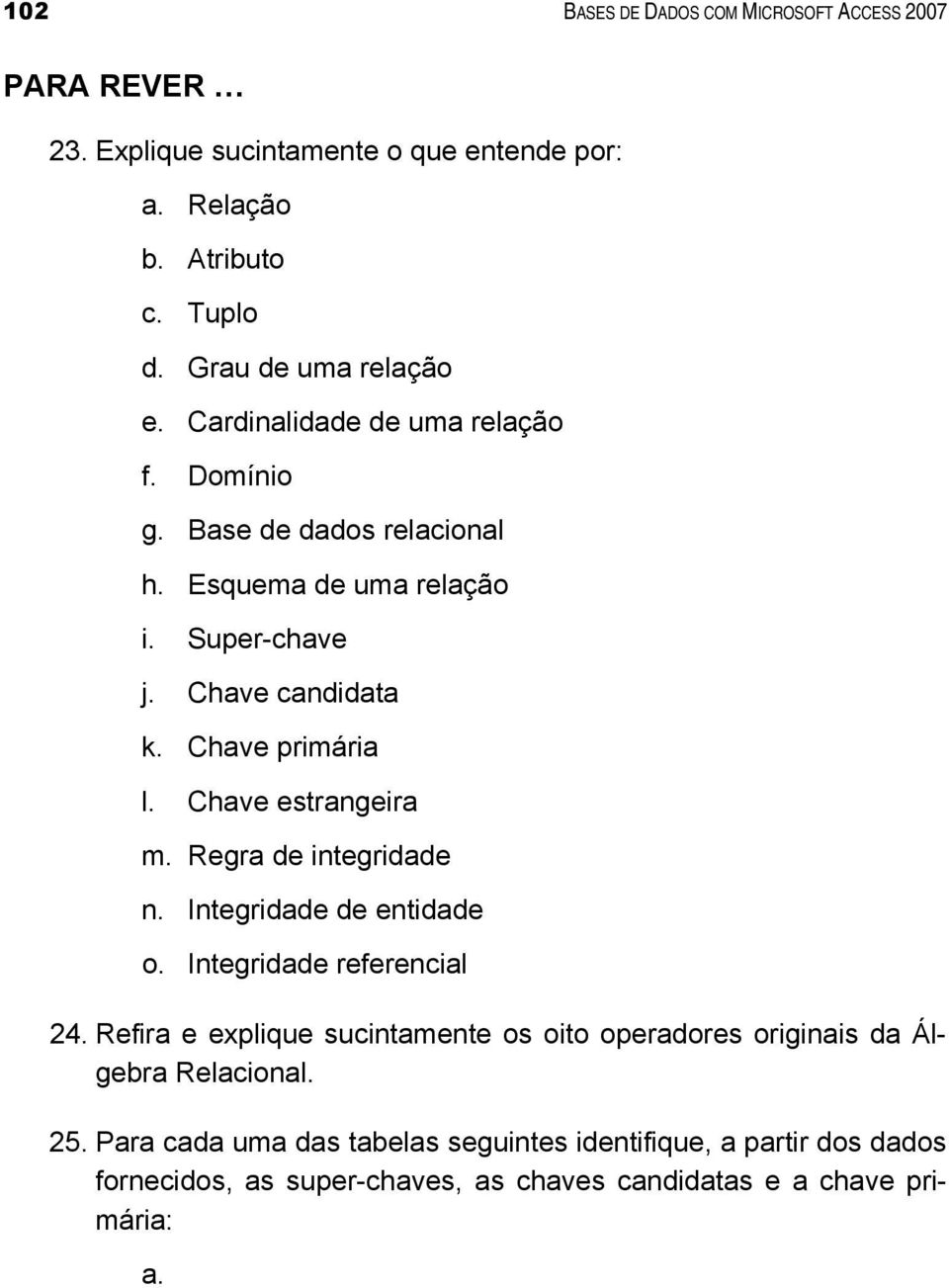 Chave estrangeira m. Regra de integridade n. Integridade de entidade o. Integridade referencial 24.