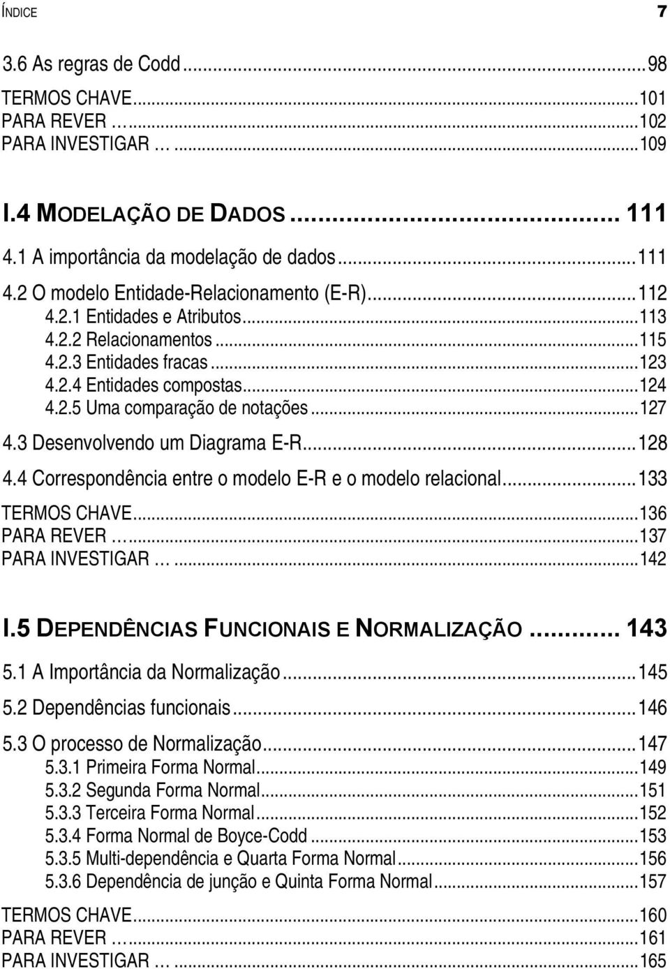 3 Desenvolvendo um Diagrama E-R... 128 4.4 Correspondência entre o modelo E-R e o modelo relacional... 133 TERMOS CHAVE... 136 PARA REVER... 137 PARA INVESTIGAR... 142 I.