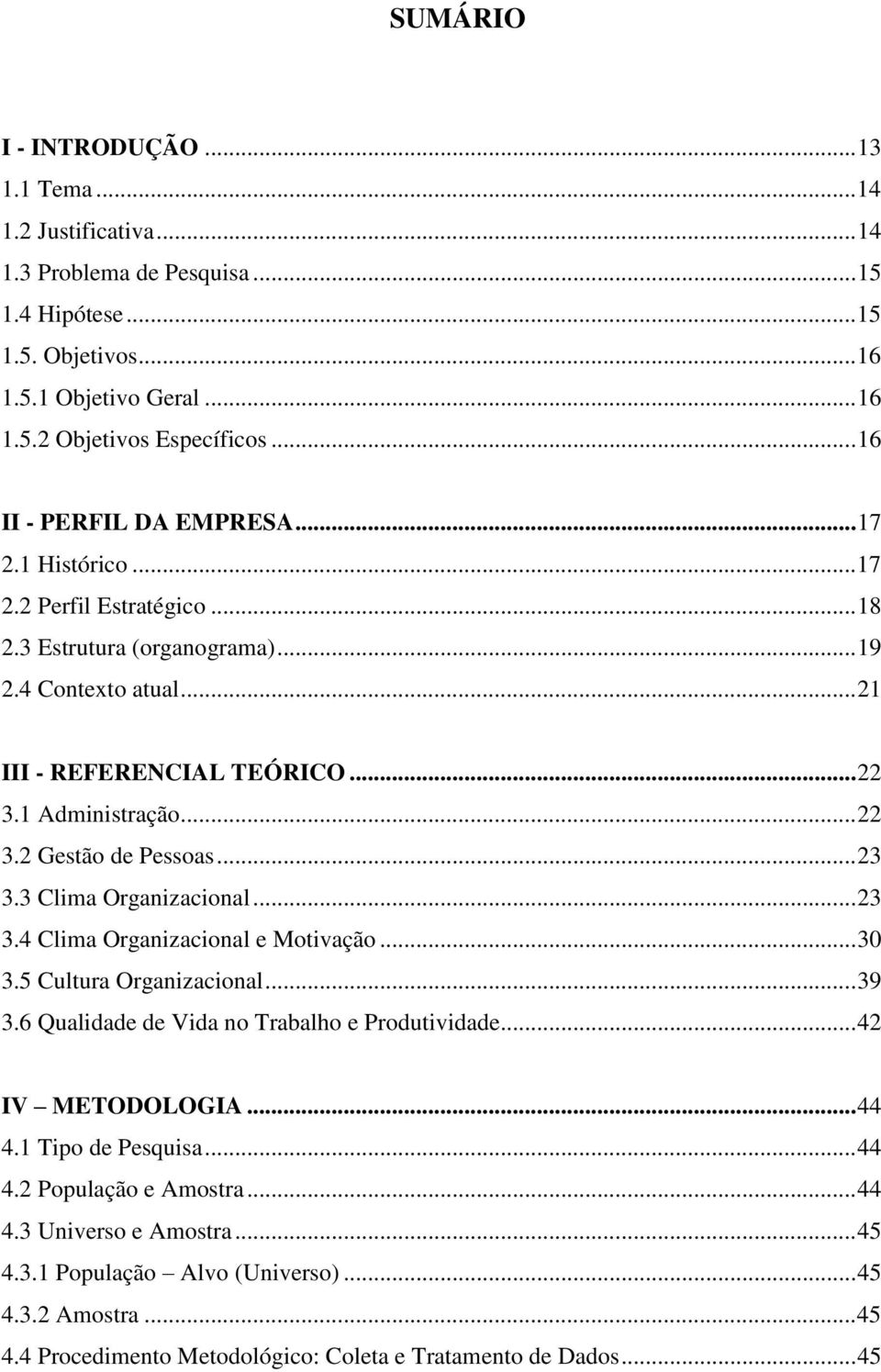 .. 23 3.3 Clima Organizacional... 23 3.4 Clima Organizacional e Motivação... 30 3.5 Cultura Organizacional... 39 3.6 Qualidade de Vida no Trabalho e Produtividade... 42 IV METODOLOGIA... 44 4.