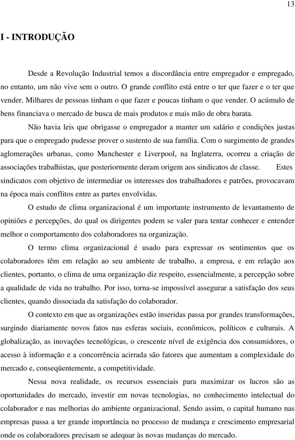 Não havia leis que obrigasse o empregador a manter um salário e condições justas para que o empregado pudesse prover o sustento de sua família.