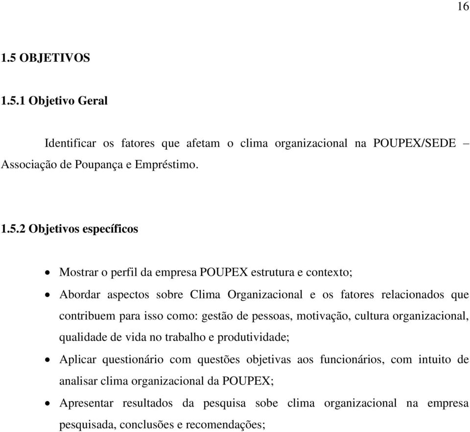 1 Objetivo Geral Identificar os fatores que afetam o clima organizacional na POUPEX/SEDE Associação de Poupança e Empréstimo. 1.5.