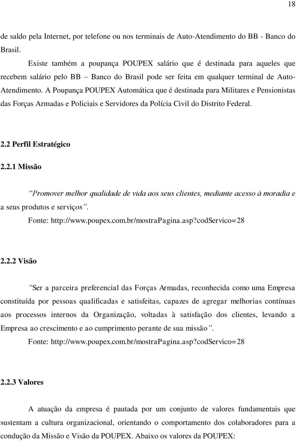 A Poupança POUPEX Automática que é destinada para Militares e Pensionistas das Forças Armadas e Policiais e Servidores da Polícia Civil do Distrito Federal. 2.