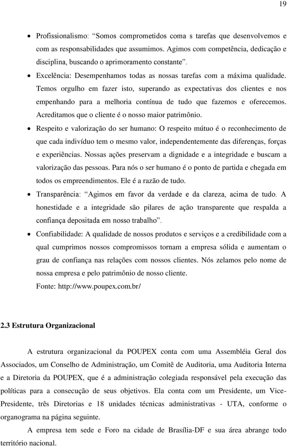 Temos orgulho em fazer isto, superando as expectativas dos clientes e nos empenhando para a melhoria contínua de tudo que fazemos e oferecemos. Acreditamos que o cliente é o nosso maior patrimônio.