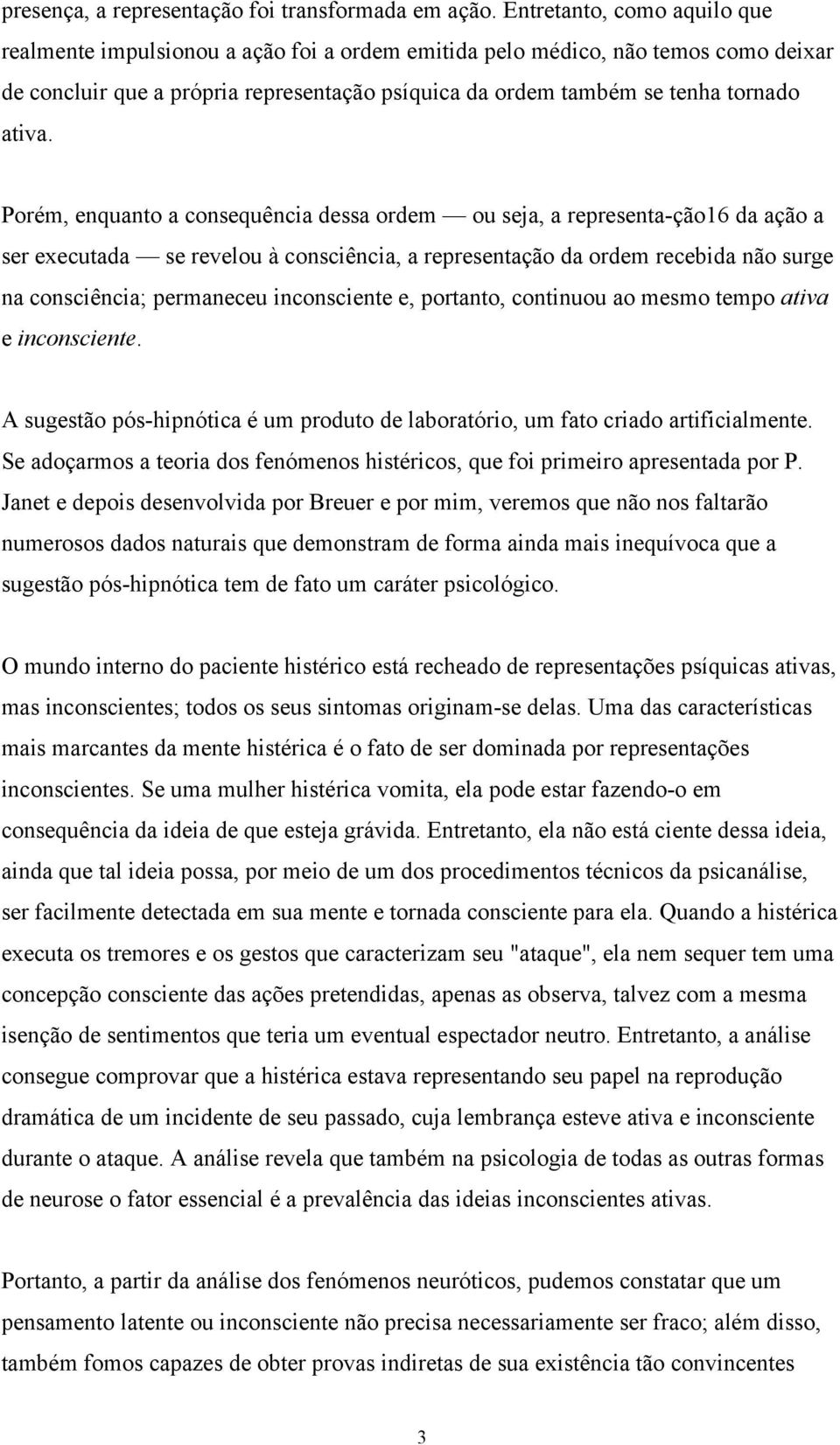 Porém, enquanto a consequência dessa ordem ou seja, a representa-ção16 da ação a ser executada se revelou à consciência, a representação da ordem recebida não surge na consciência; permaneceu