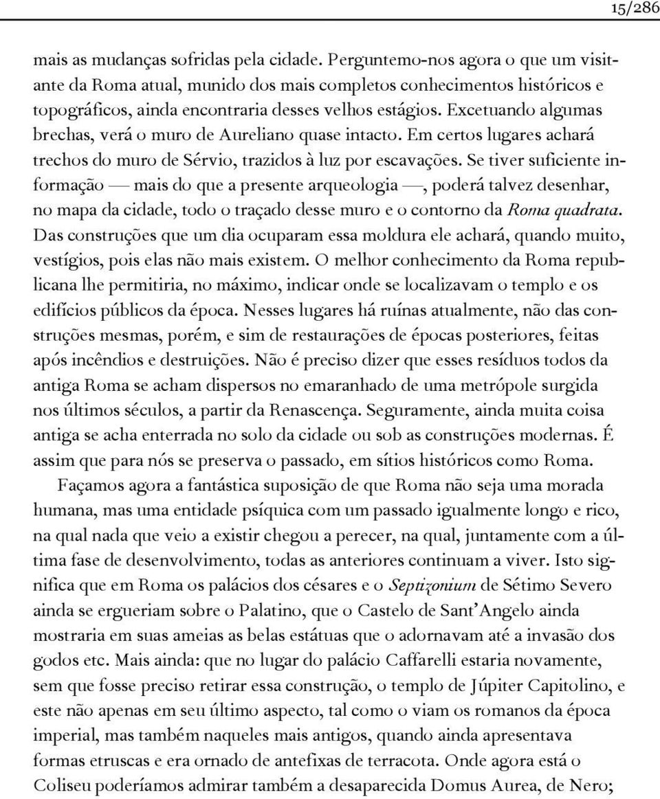 Excetuando algumas brechas, verá o muro de Aureliano quase intacto. Em certos lugares achará trechos do muro de Sérvio, trazidos à luz por escavações.