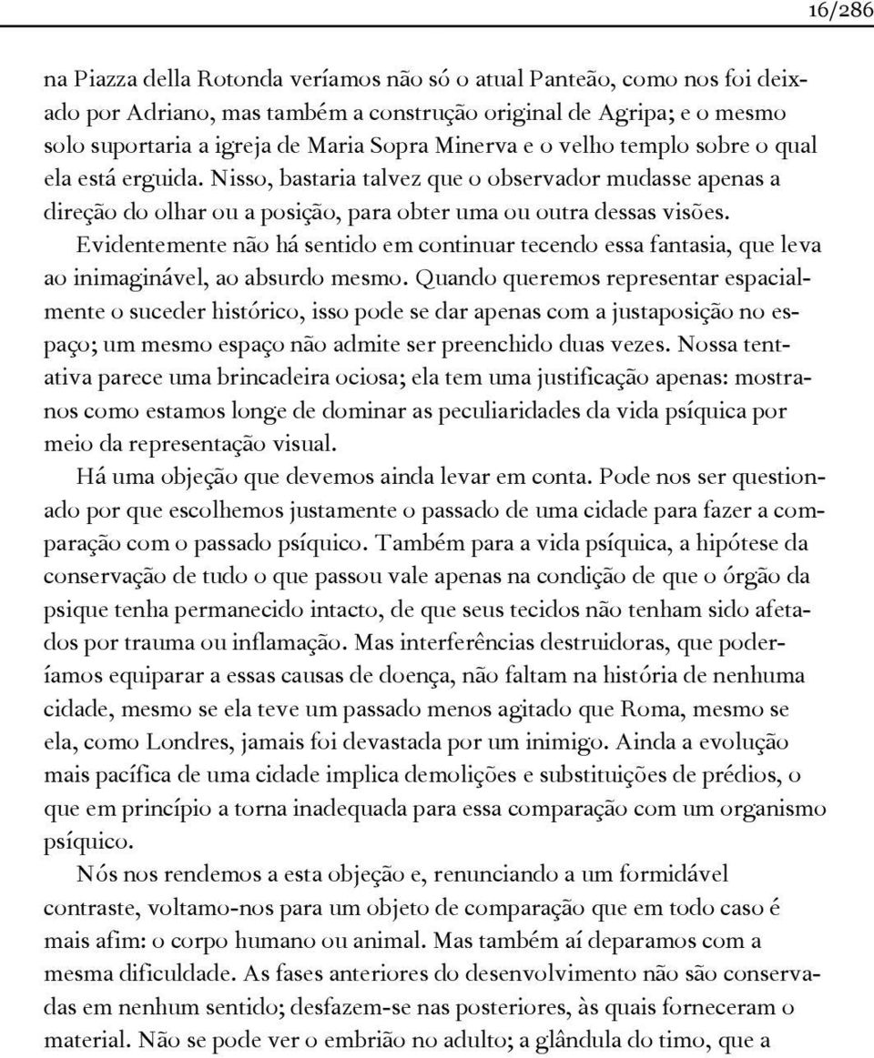 Evidentemente não há sentido em continuar tecendo essa fantasia, que leva ao inimaginável, ao absurdo mesmo.