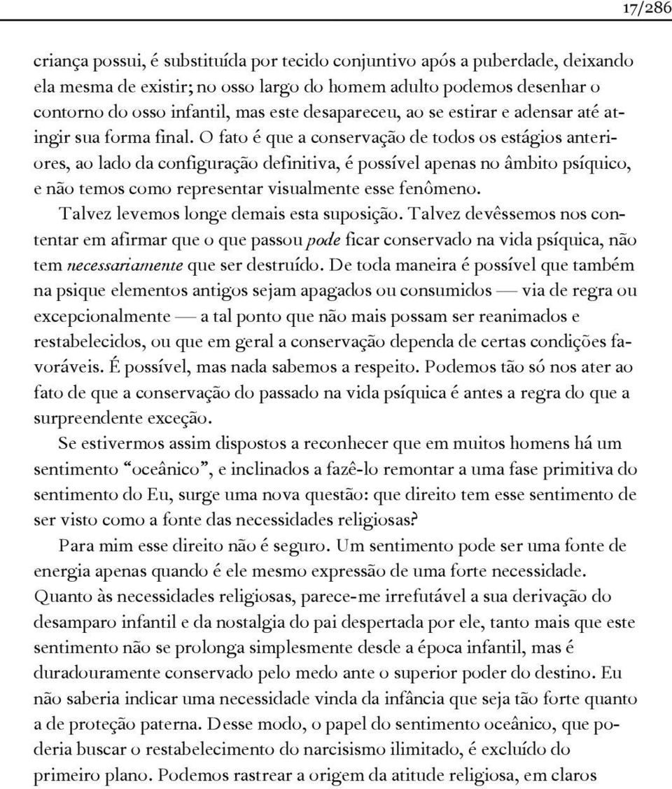 O fato é que a conservação de todos os estágios anteriores, ao lado da configuração definitiva, é possível apenas no âmbito psíquico, e não temos como representar visualmente esse fenômeno.