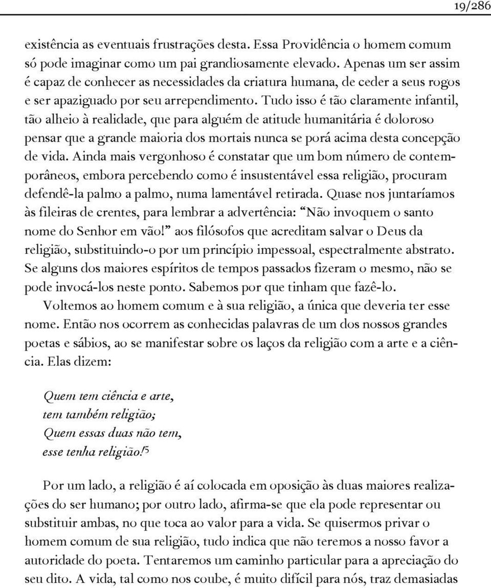 Tudo isso é tão claramente infantil, tão alheio à realidade, que para alguém de atitude humanitária é doloroso pensar que a grande maioria dos mortais nunca se porá acima desta concepção de vida.