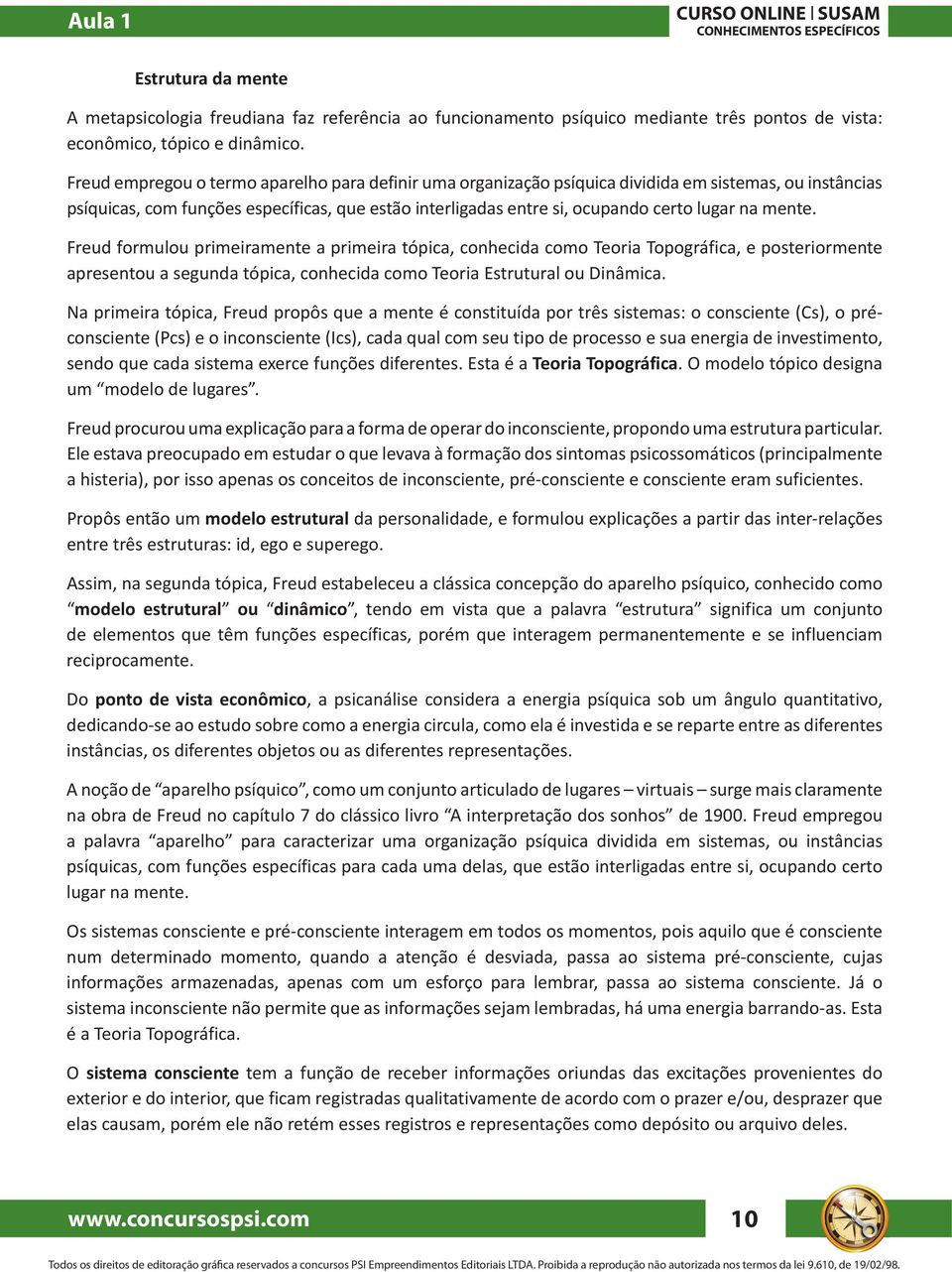 mente. Freud formulou primeiramente a primeira tópica, conhecida como Teoria Topográfica, e posteriormente apresentou a segunda tópica, conhecida como Teoria Estrutural ou Dinâmica.