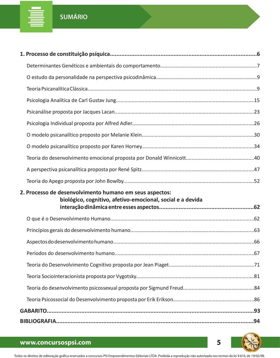 ..30 O modelo psicanalítico proposto por Karen Horney...34 Teoria do desenvolvimento emocional proposta por Donald Winnicott...40 A perspectiva psicanalítica proposta por René Spitz.