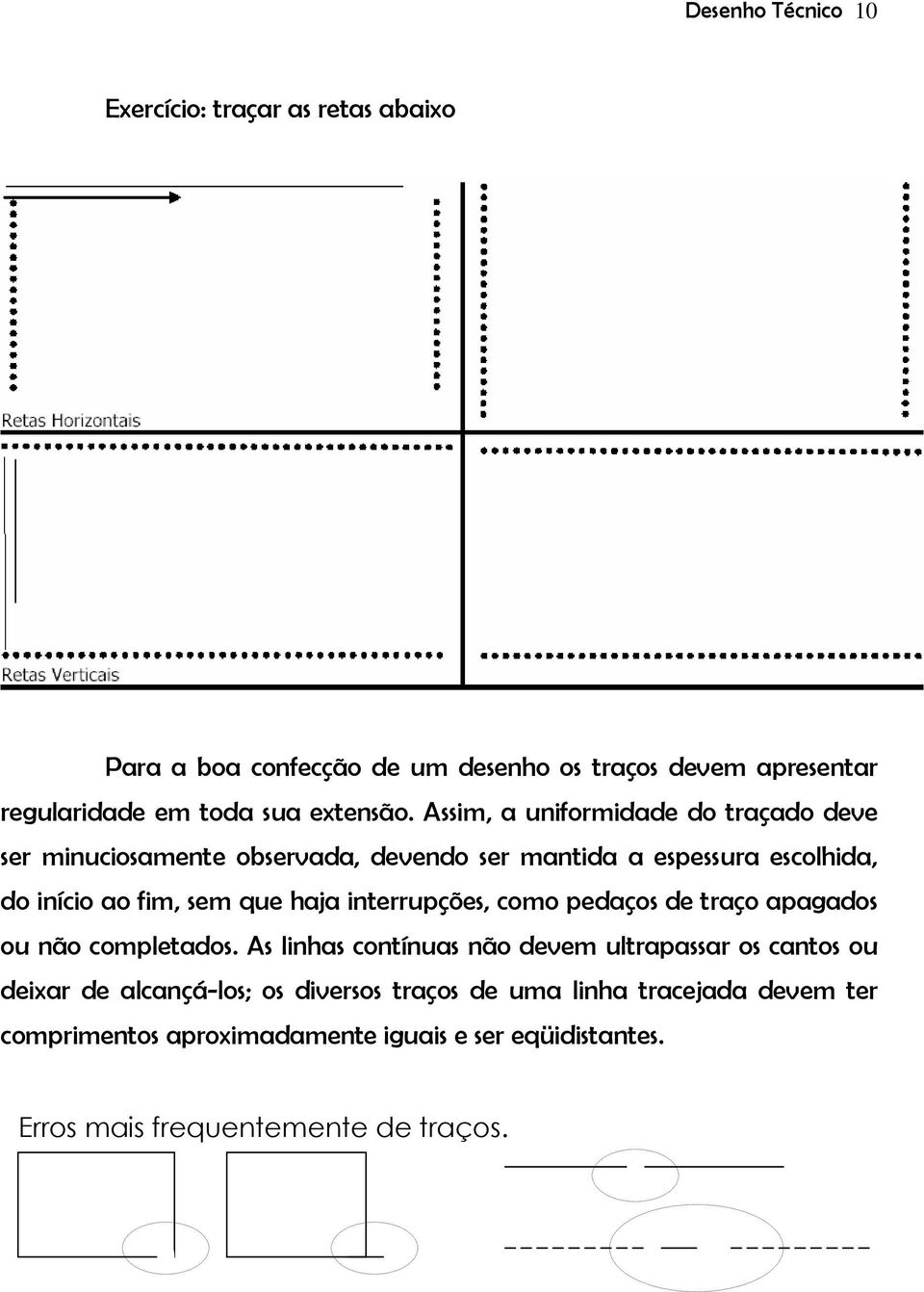 Assim, a uniformidade do traçado deve ser minuciosamente observada, devendo ser mantida a espessura escolhida, do início ao fim, sem que haja