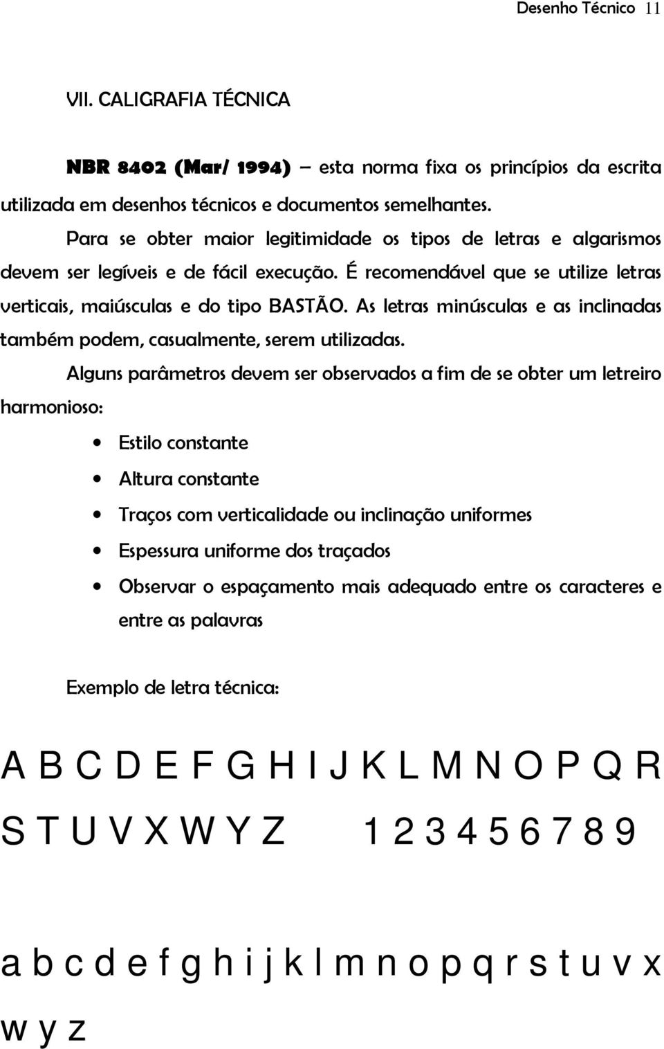 As letras minúsculas e as inclinadas também podem, casualmente, serem utilizadas.