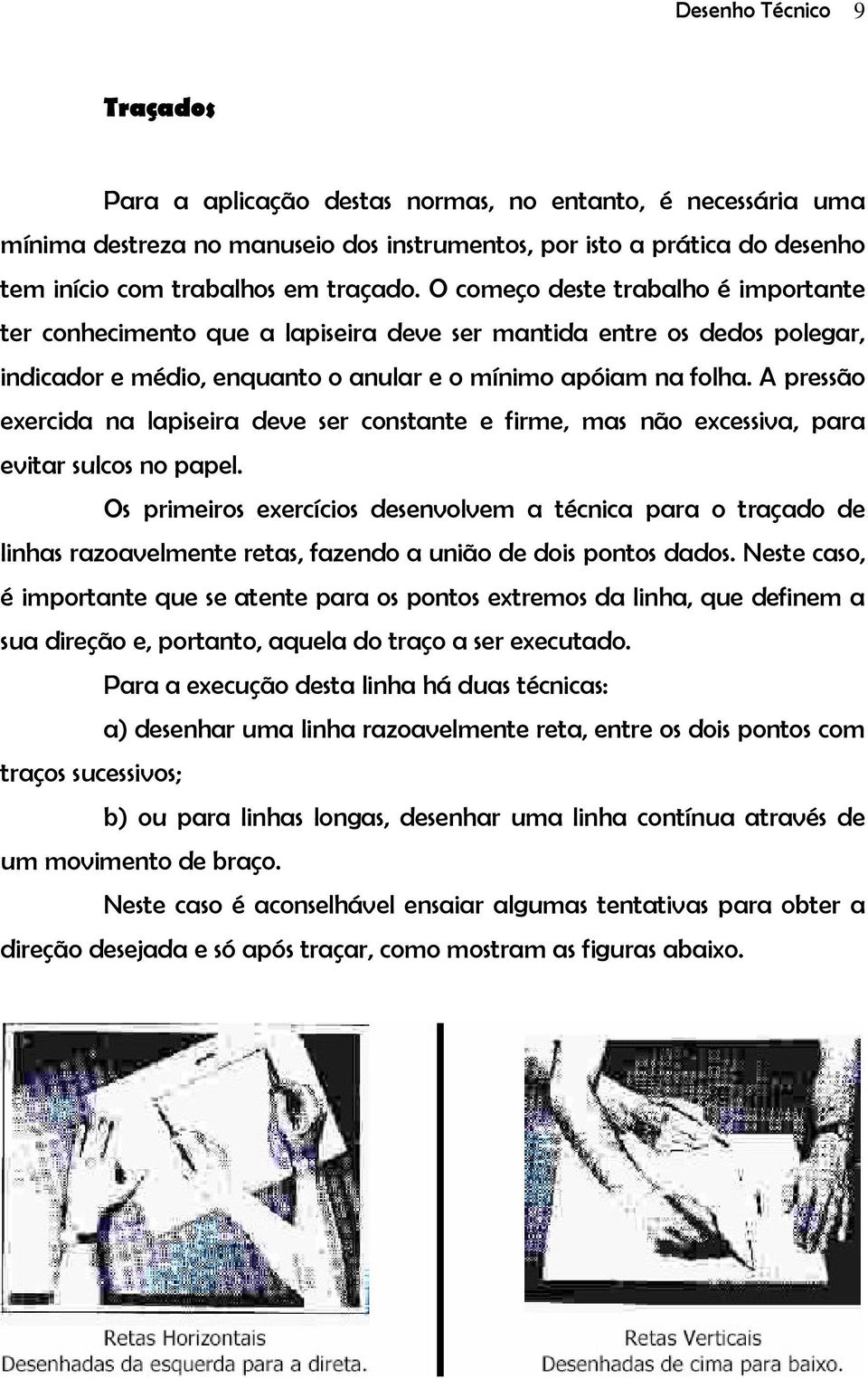 A pressão exercida na lapiseira deve ser constante e firme, mas não excessiva, para evitar sulcos no papel.