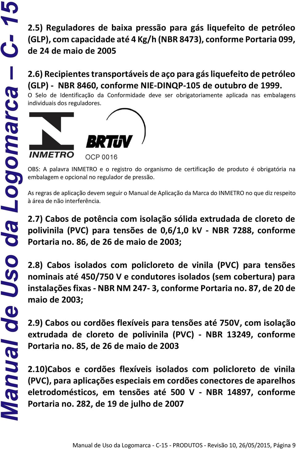 O Selo de Identificação da Conformidade deve ser obrigatoriamente aplicada nas embalagens individuais dos reguladores.