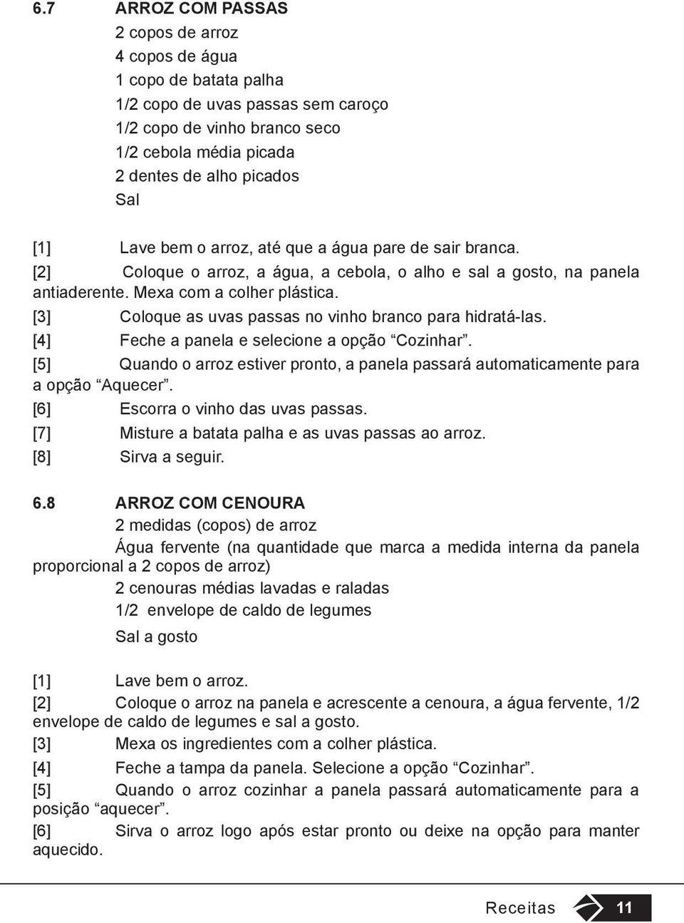 [3] Coloque as uvas passas no vinho branco para hidratá-las. [4] Feche a panela e selecione a opção Cozinhar. [5] Quando o arroz estiver pronto, a panela passará automaticamente para a opção Aquecer.