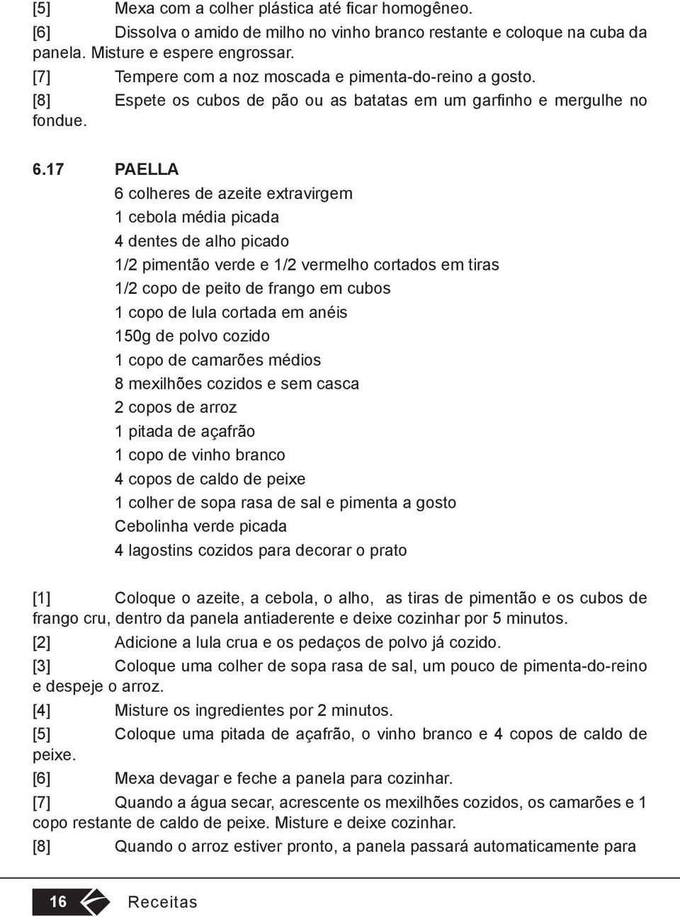 17 PAELLA 6 colheres de azeite extravirgem 1 cebola média picada 4 dentes de alho picado 1/2 pimentão verde e 1/2 vermelho cortados em tiras 1/2 copo de peito de frango em cubos 1 copo de lula