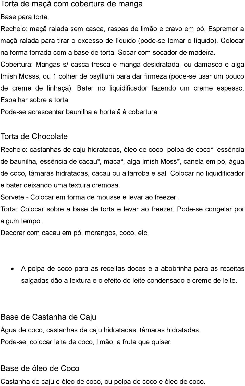 Cobertura: Mangas s/ casca fresca e manga desidratada, ou damasco e alga Imish Mosss, ou 1 colher de psyllium para dar firmeza (pode-se usar um pouco de creme de linhaça).