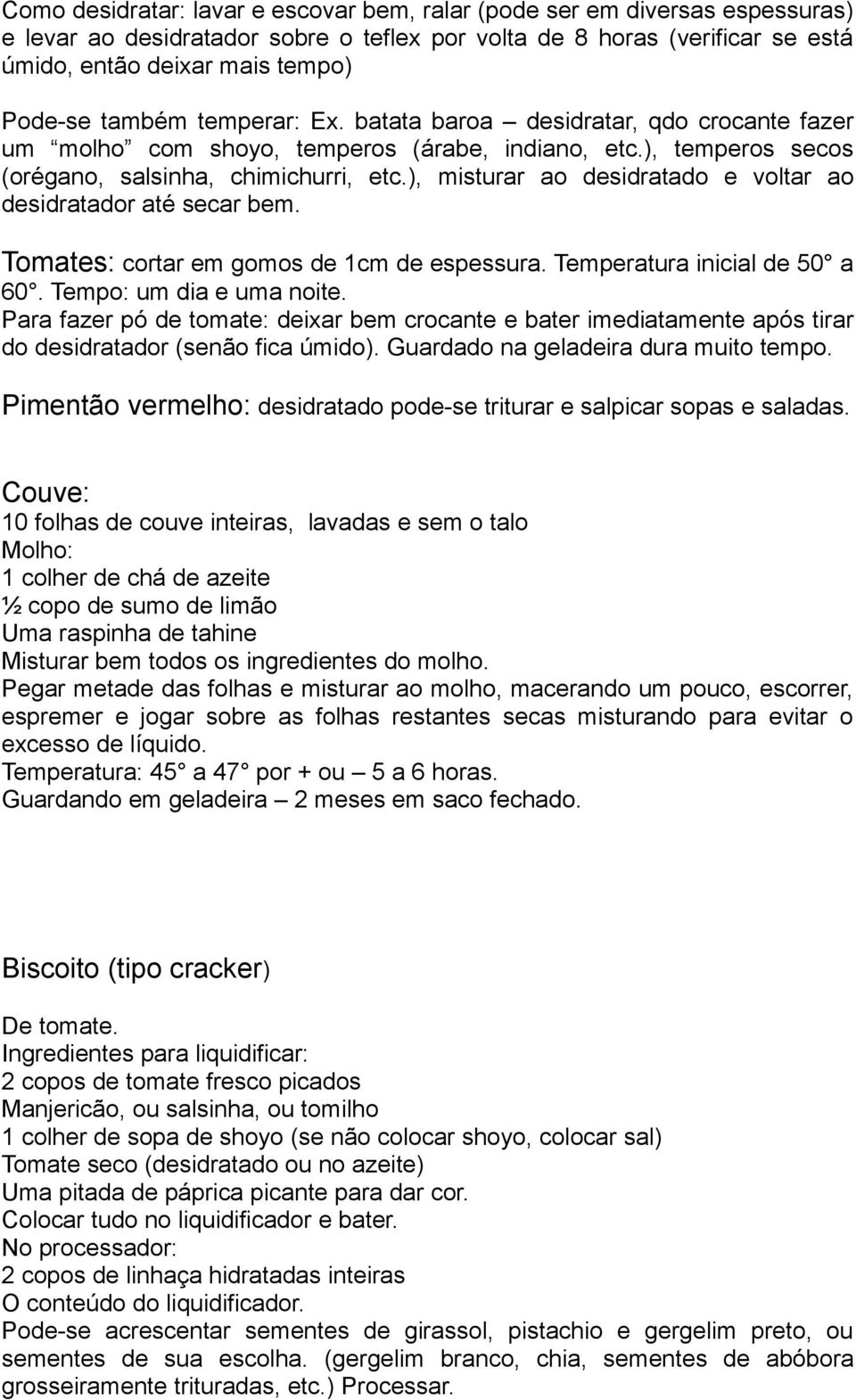 ), misturar ao desidratado e voltar ao desidratador até secar bem. Tomates: cortar em gomos de 1cm de espessura. Temperatura inicial de 50 a 60. Tempo: um dia e uma noite.