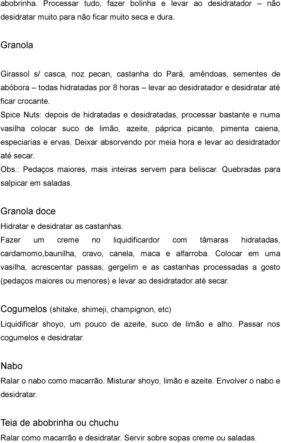 Spice Nuts: depois de hidratadas e desidratadas, processar bastante e numa vasilha colocar suco de limão, azeite, páprica picante, pimenta caiena, especiarias e ervas.