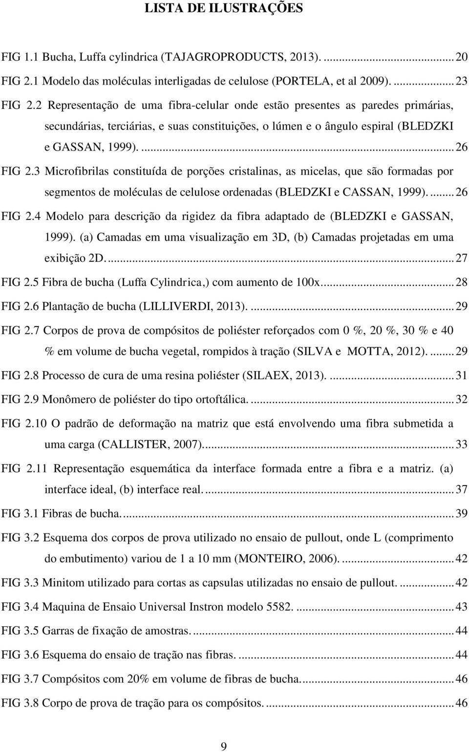 3 Microfibrilas constituída de porções cristalinas, as micelas, que são formadas por segmentos de moléculas de celulose ordenadas (BLEDZKI e CASSAN, 1999).... 26 FIG 2.