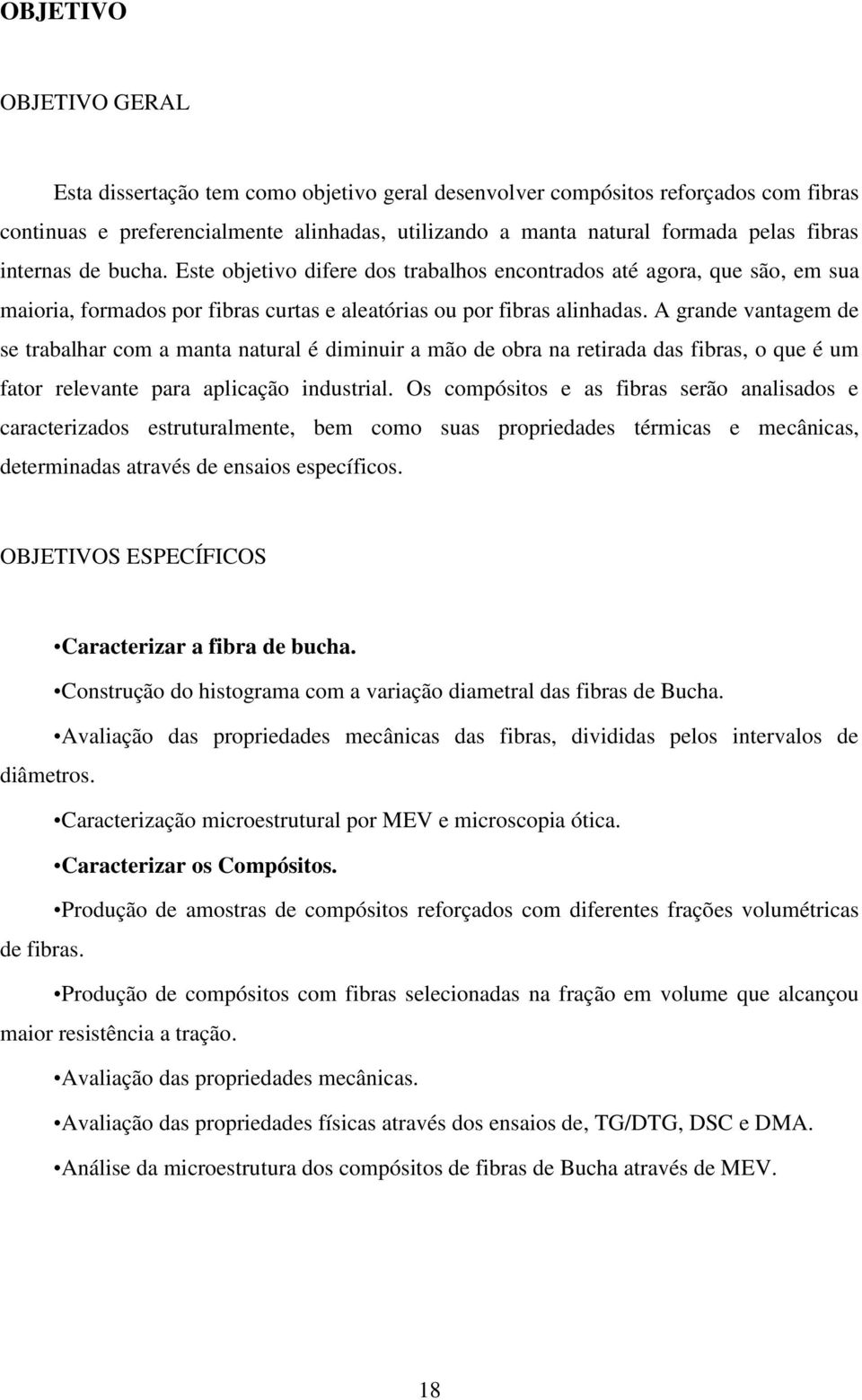 A grande vantagem de se trabalhar com a manta natural é diminuir a mão de obra na retirada das fibras, o que é um fator relevante para aplicação industrial.