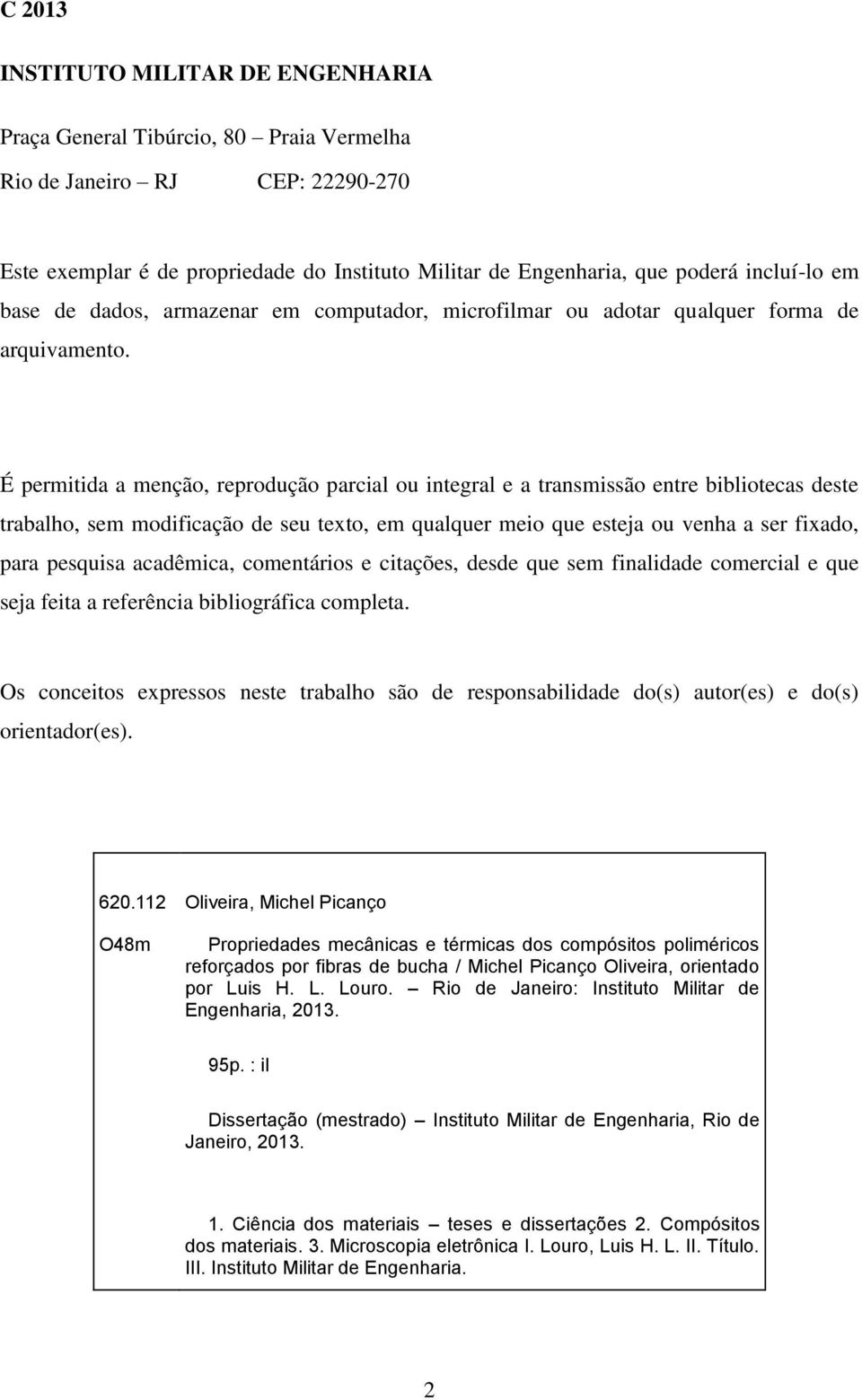 É permitida a menção, reprodução parcial ou integral e a transmissão entre bibliotecas deste trabalho, sem modificação de seu texto, em qualquer meio que esteja ou venha a ser fixado, para pesquisa