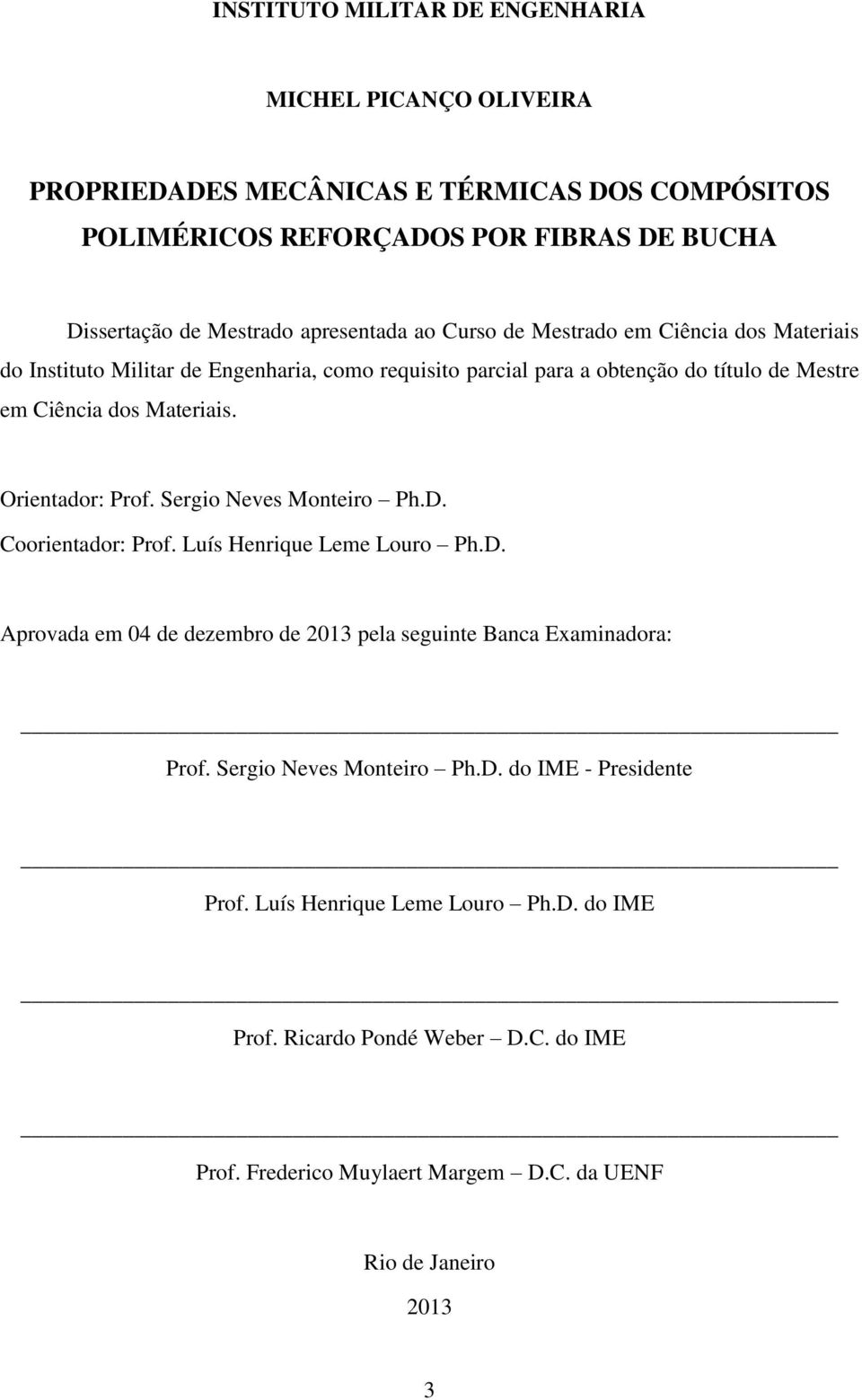 Orientador: Prof. Sergio Neves Monteiro Ph.D. Coorientador: Prof. Luís Henrique Leme Louro Ph.D. Aprovada em 04 de dezembro de 2013 pela seguinte Banca Examinadora: Prof.