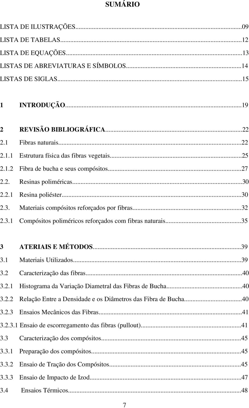 ..32 2.3.1 Compósitos poliméricos reforçados com fibras naturais...35 3 ATERIAIS E MÉTODOS...39 3.1 Materiais Utilizados...39 3.2 Caracterização das fibras...40 3.2.1 Histograma da Variação Diametral das Fibras de Bucha.