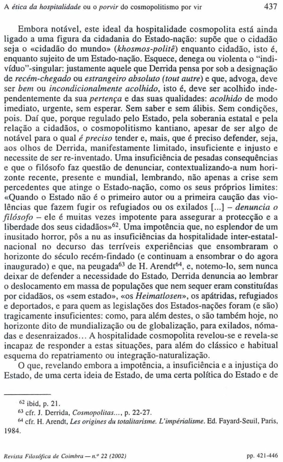 Esquece, denega ou violenta o "indivíduo "- singular : justamente aquele que Devida pensa por sob a designação de recém - chegado ou estrangeiro absoluto ( tout autre ) e que, advoga, deve ser bem ou