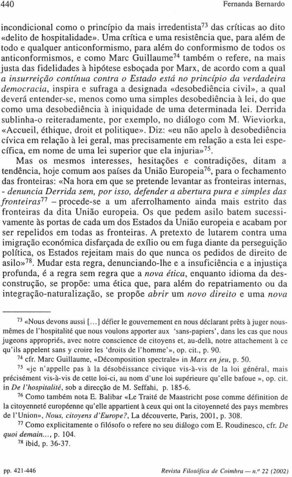 fidelidades à hipótese esboçada por Marx, de acordo com a qual a insurreição contínua contra o Estado está no princípio da verdadeira democracia, inspira e sufraga a designada «desobediência civil»,