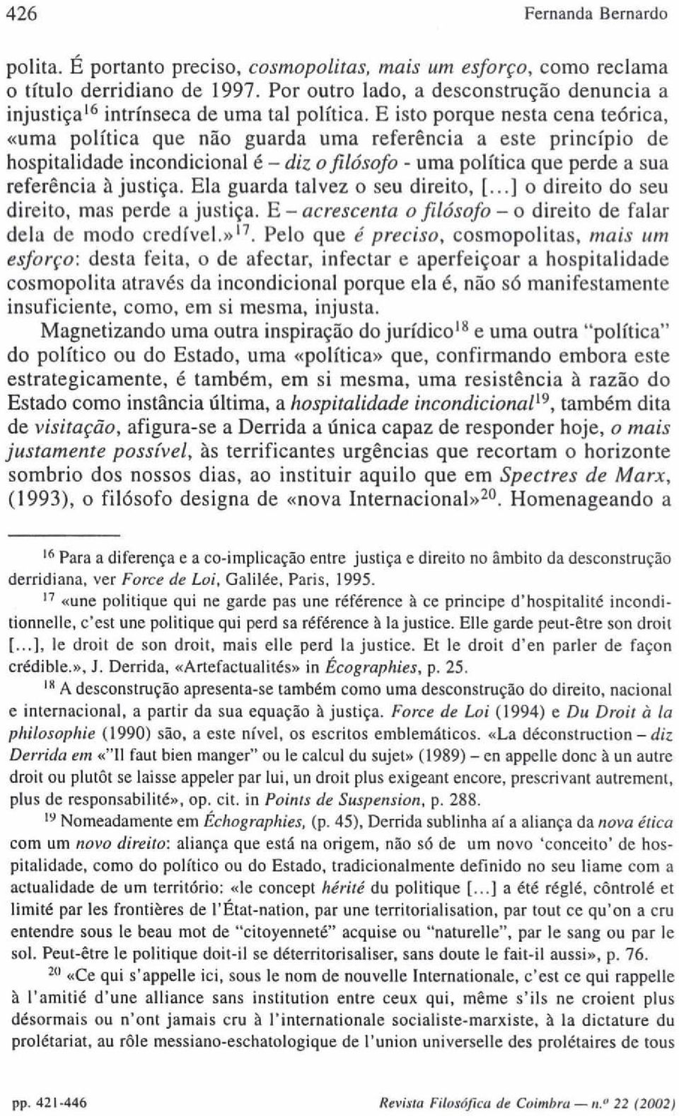 E isto porque nesta cena teórica, «uma política que não guarda uma referência a este princípio de hospitalidade incondicional é - diz o filósofo - uma política que perde a sua referência à justiça.