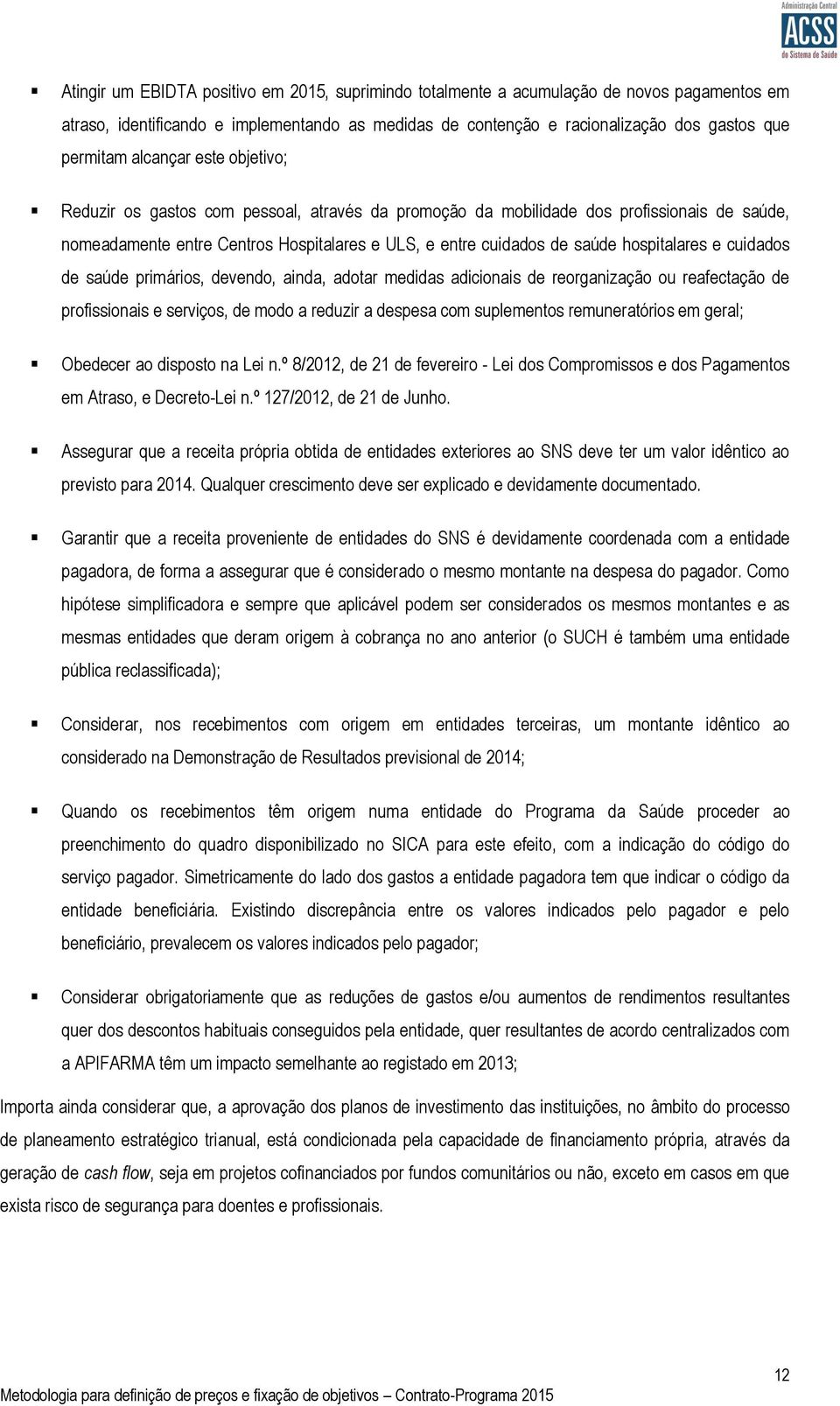 hospitalares e cuidados de saúde primários, devendo, ainda, adotar medidas adicionais de reorganização ou reafectação de profissionais e serviços, de modo a reduzir a despesa com suplementos