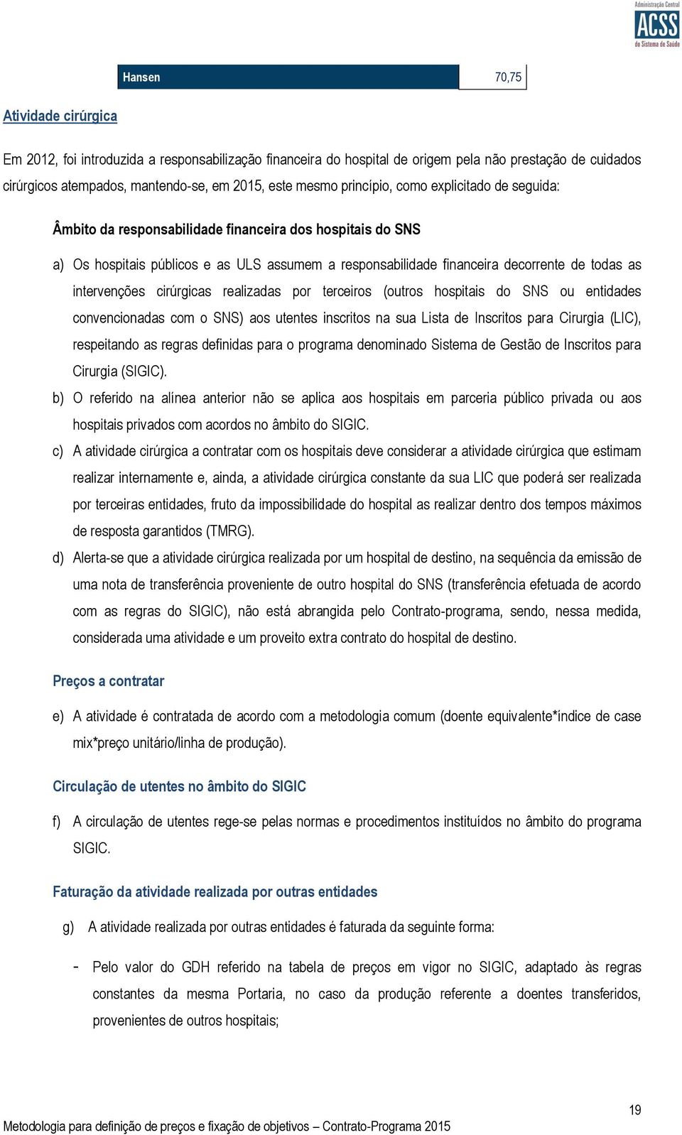 intervenções cirúrgicas realizadas por terceiros (outros hospitais do SNS ou entidades convencionadas com o SNS) aos utentes inscritos na sua Lista de Inscritos para Cirurgia (LIC), respeitando as