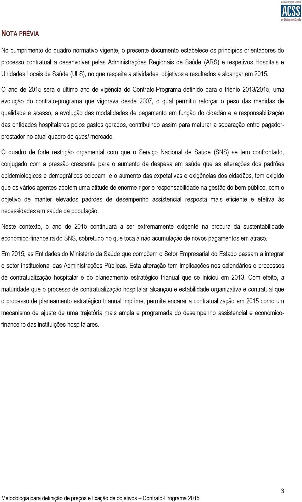 O ano de 2015 será o último ano de vigência do Contrato-Programa definido para o triénio 2013/2015, uma evolução do contrato-programa que vigorava desde 2007, o qual permitiu reforçar o peso das